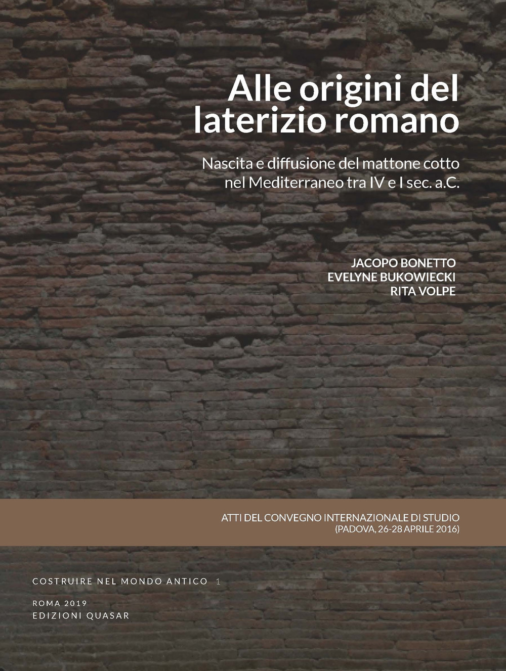 Alle origini del laterizio romano. Nascita e diffusione del mattone cotto nel Mediterraneo tra IV e I secolo a.C. Atti del Convegno (Padova, 26-28 aprile 2016)
