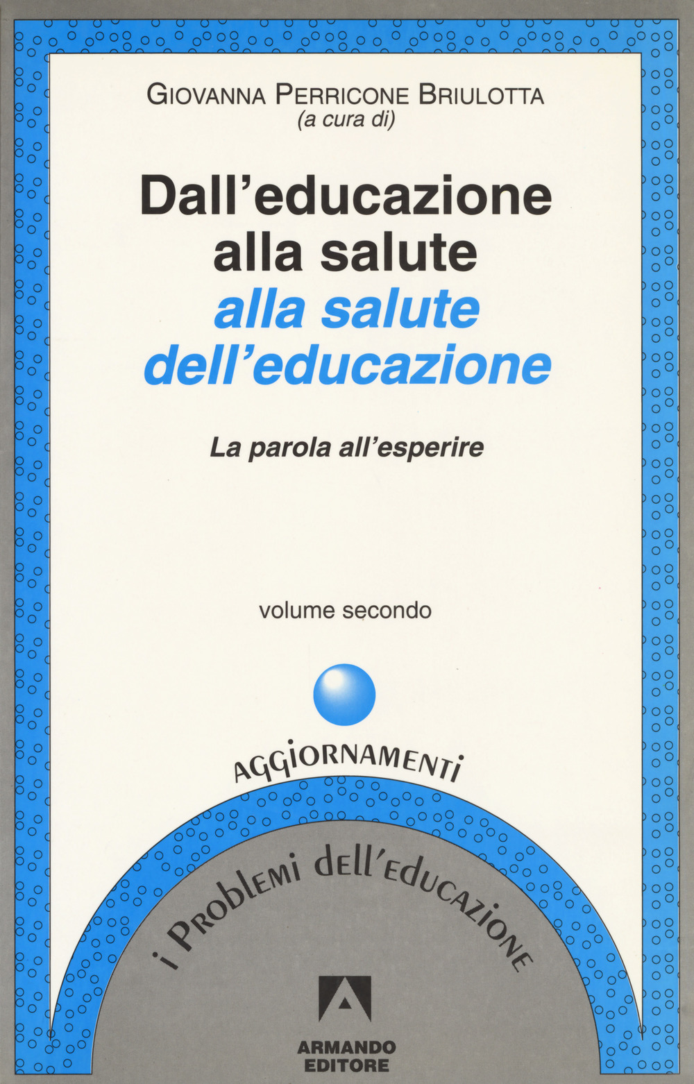 Dall'educazione alla salute alla salute dell'educazione. Vol. 2: La parola all'esperire