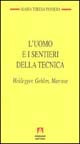 L'uomo e i sentieri della tecnica. Heidegger, Gehlen, Marcuse