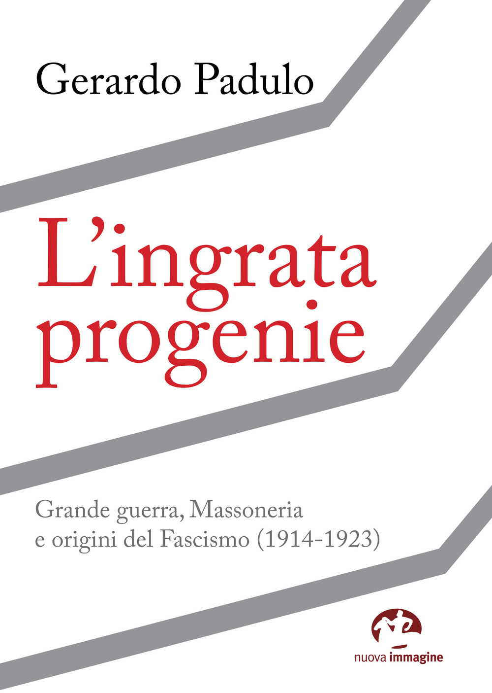 L'ingrata progenie. Grande Guerra, Massoneria e origini del Fascismo (1914-1923)