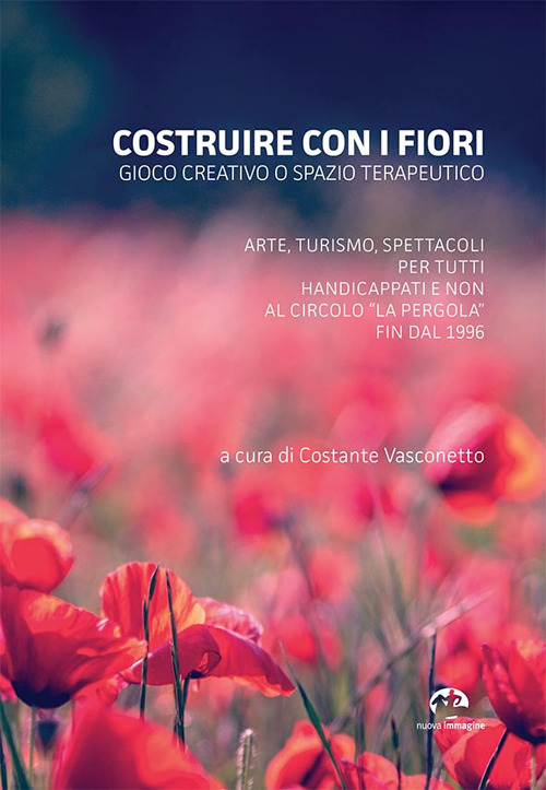 Costruire con i fiori. Gioco creativo o spazio terapeutico. Arte, turismo, spettacoli per tutti, handicappati e non al Circolo La Pergola fin dal 1996