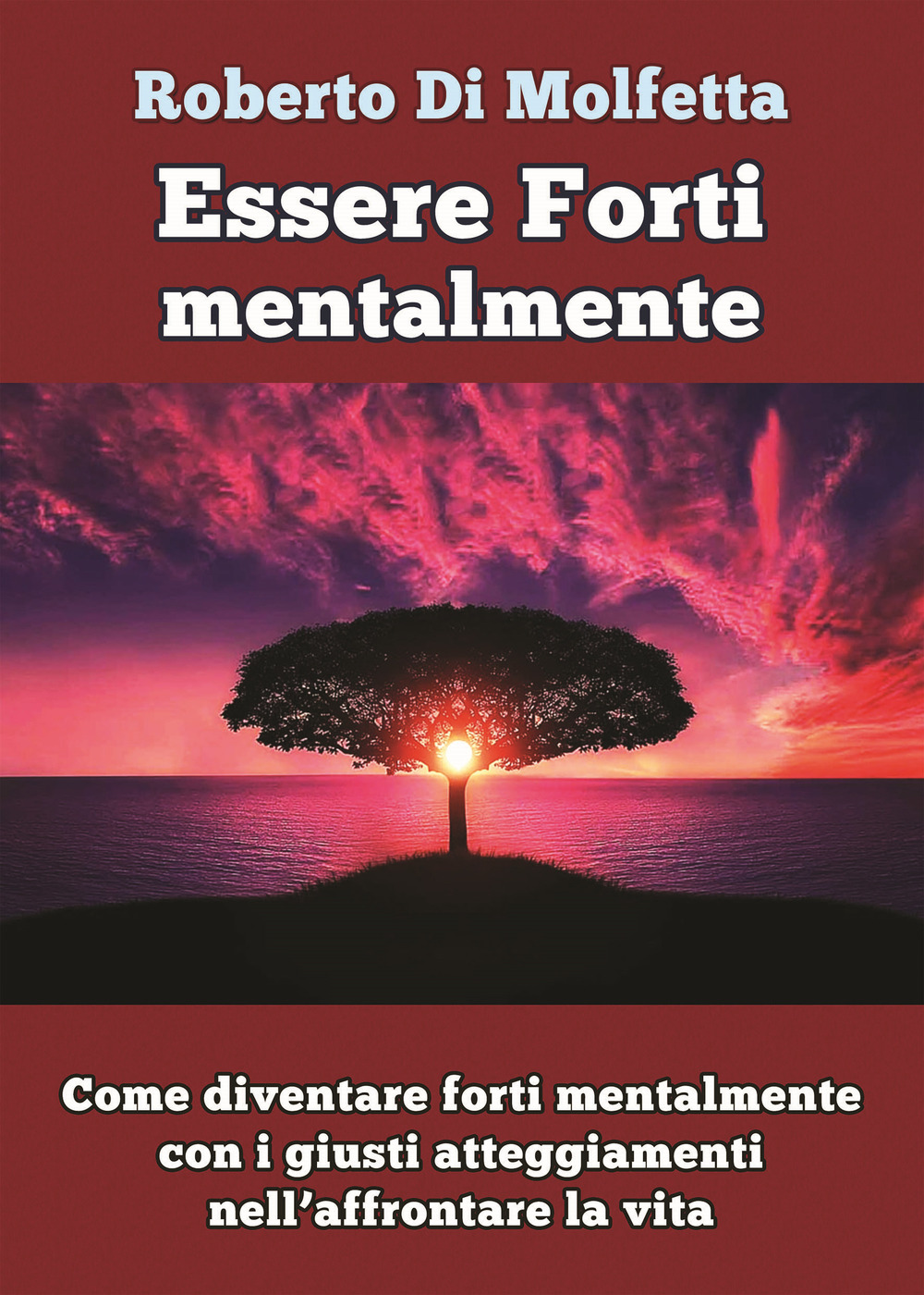Essere forti mentalmente. Come diventare forti mentalmente con i giusti atteggiamenti nell’affrontare la vita