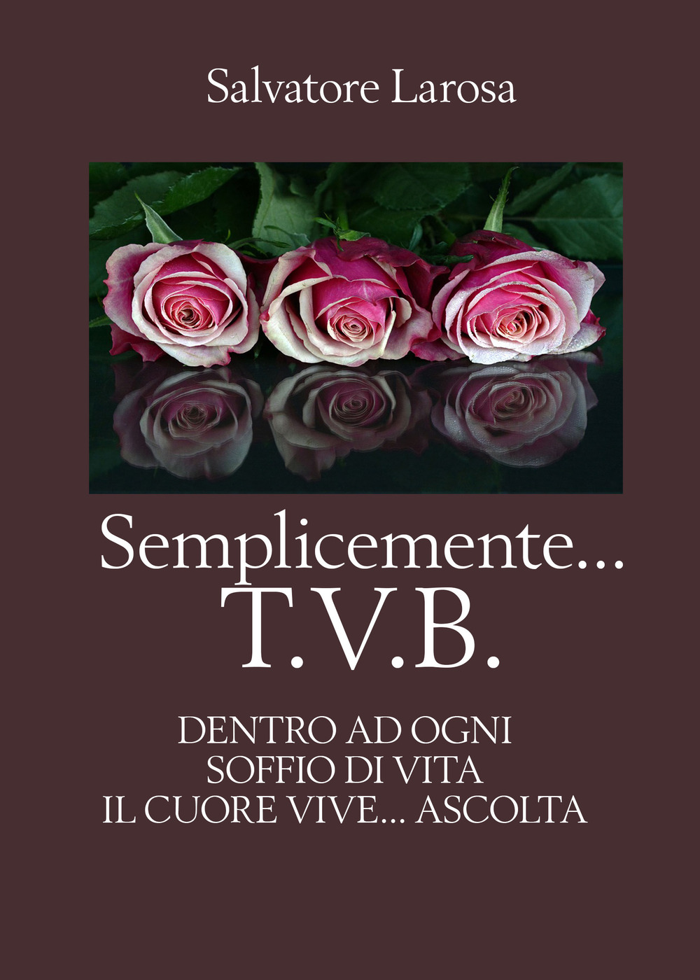 Semplicemente... T.V.B. Dentro ad ogni soffio di vita il cuore vive... ascolta