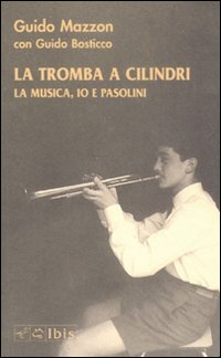 La tromba a cilindri. La musica, io e Pasolini