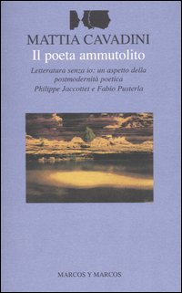 Il poeta ammutolito. Letteratura senza io: un aspetto della postmodernità poetica. Philippe Jaccottet e Fabio Pusterla
