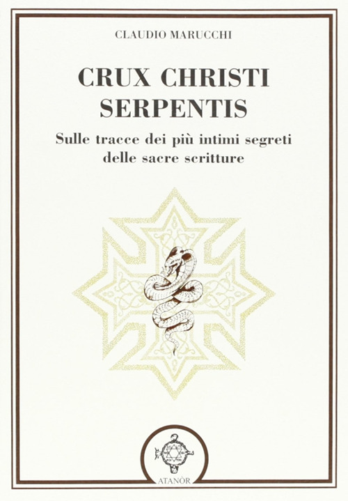 Crux christi serpentis. Sulle tracce dei più intimi segreti delle sacre scritture
