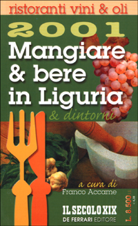 Mangiare & bere in Liguria e dintorni 2001. Ristoranti, vini, olii