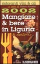 Mangiare & bere in Liguria & dintorni 2002. Ristoranti, vini & oli