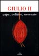 Giulio II, papa, politico, mecenate. Atti del Convegno