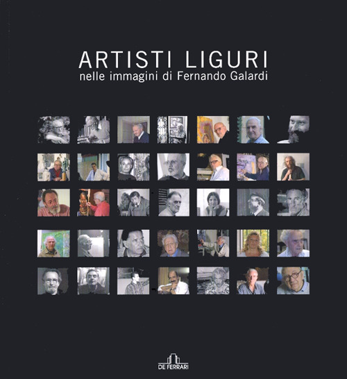Artisti liguri nelle immagini di Fernando Galardi. Catalogo della mostra (Genova, 3 marzo 2007-23 marzo 2007)