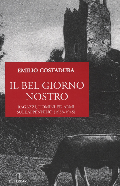 Il bel giorno nostro. Ragazzi, uomini ed armi sull'Appennino (1938-1945)