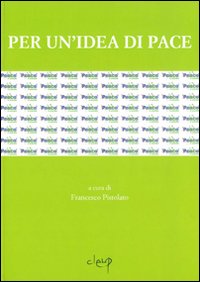 Per un'idea di pace. Atti del Convegno internazionale (Udine, 13-14 aprile 2005)