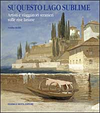 Su questo lago sublime. Artisti e viaggiatori stranieri sulle rive lariane