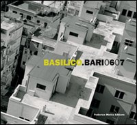 Basilico. Bari 0607. Catalogo della mostra (Bari, 13 ottobre 2007-2 marzo 2008)