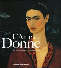 L'arte delle donne. Dal Rinascimento al Surrealismo. Catalogo della mostra (Milano, 5 dicembre 2007-9 marzo 2008)