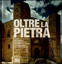 Oltre la pietra. La Puglia nelle fotografie di Oliviero Barbieri, Gabriele Basilico, Gianni Berengo Gardin, Luca Campigotto, Ferdinando Scianna