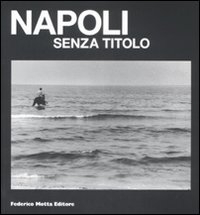 Napoli senza titolo. Catalogo della mostra (Napoli, 12 febbraio-10 aprile 2009)