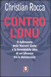 Contro l'Onu. Il fallimento delle Nazioni Unite e la formidabile idea di un'alleanza tra le democrazie