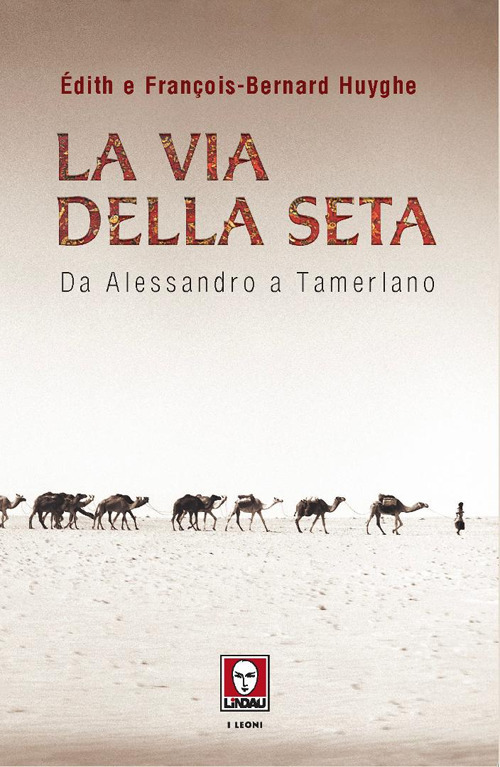 La Via della seta. Da Alessandro a Tamerlano