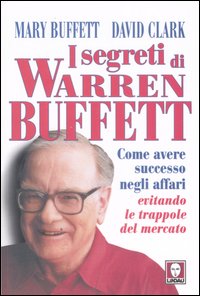 I segreti di Warren Buffett. Come avere successo negli affari evitando le trappole del mercato