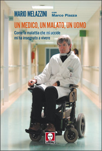 Un medico, un malato, un uomo. Come la malattia che mi uccide mi ha insegnato a vivere
