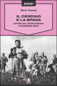 Il cerchio e la spada. Lettura de «I sette samurai» di Kurosawa Akira