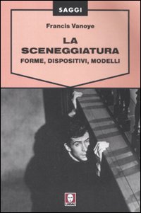 La sceneggiatura. Forme, dispositivi e modelli