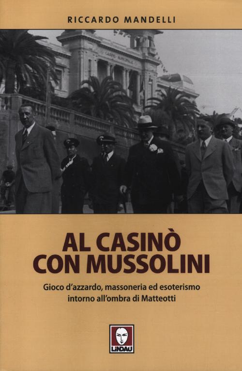 Al casinò con Mussolini. Gioco d'azzardo, massoneria ed esoterismo intorno all'ombra di Matteotti
