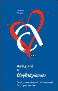 Artigiani e Confartigianato. L'unico matrimonio di interessi fatto per amore