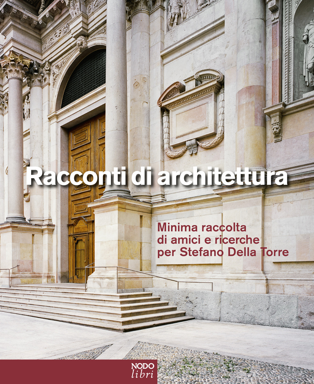Racconti di architettura. Minima raccolta di amici e ricerche per Stefano Della Torre. Ediz. italiana e inglese