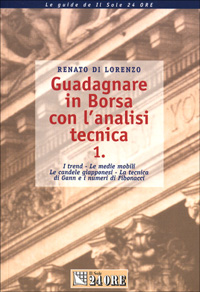 Guadagnare in Borsa con l'analisi tecnica. I trend. Le medie mobili. Le candele giapponesi. La tecnica di Gann e i numeri di Fibonacci. Vol. 1