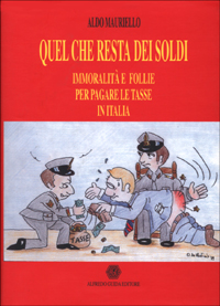 Quel che resta dei soldi. Immoralità e follie per pagare le tasse in Italia