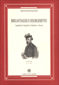 Brigantaggio e Risorgimento. Legittimisti e briganti tra i Borbone e i Savoia