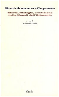 Bartolommeo Capasso. Storia, filologia, erudizione nella Napoli dell'Ottocento