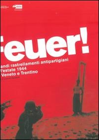 Feuer! I grandi rastrellamenti antipartigiani dell'estate 1944 tra Veneto e Trentino