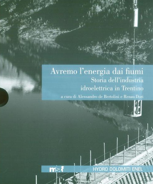 Avremo l'energia dai fiumi. Storia dell'industria idroelettrica in Trentino