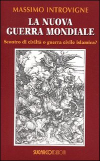 La nuova guerra mondiale. Scontro di civiltà o guerra civile islamica?