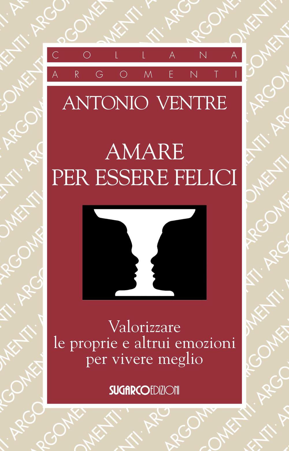 Amare per essere felici. Valorizzare le proprie e altrui emozioni per vivere meglio