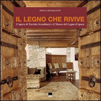 Il legno che rivive. L'opera di Tarcisio Scanduzzi e il museo del legno d'Epoca. Ediz. italiana e inglese
