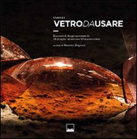 Vetro da usare. 18 designer incontrano 10 maestri vetrai