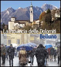 Belluno. La provincia delle Dolomiti. Ediz. italiana e inglese