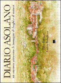 Diario Asolano. Un racconto attraverso le immagini di luoghi e di natura