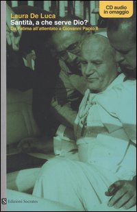 Santità, a che serve Dio? Da Fatima all'attentato a Giovanni Paolo II