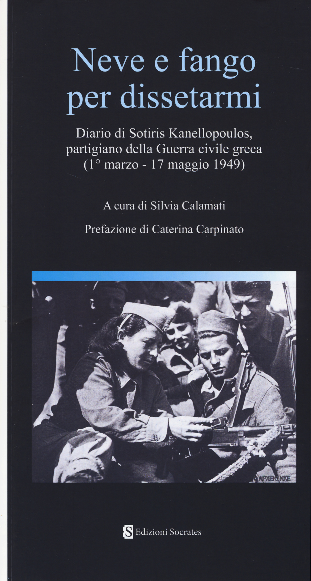 Neve e fango per dissetarmi. Diario di Sotiris Kanellopoulos, partigiano della guerra civile greaca (1° marzo-17 maggio 1949)
