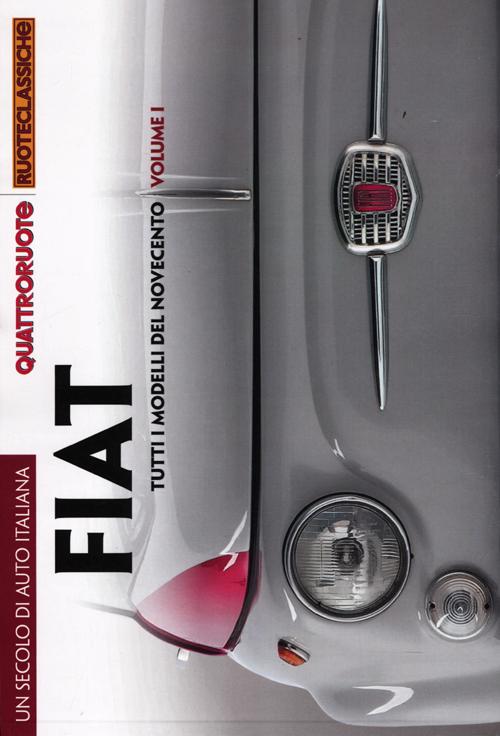 Un secolo di auto italiana. Fiat. Tutti i modelli del Novecento. Quattroruote ruoteclassiche
