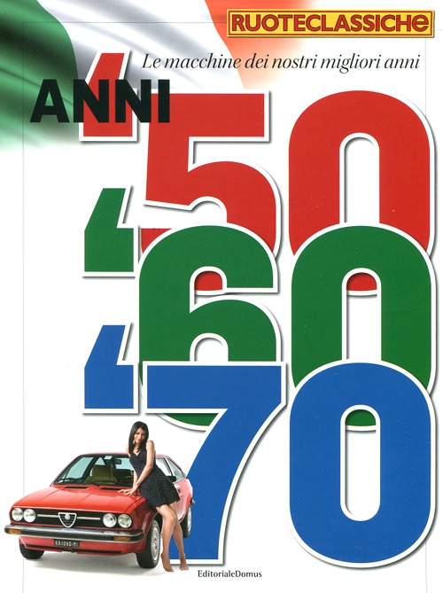 Le macchine dei nostri migliori anni. Anni '50, '60, '70. Quattroruote ruoteclassiche