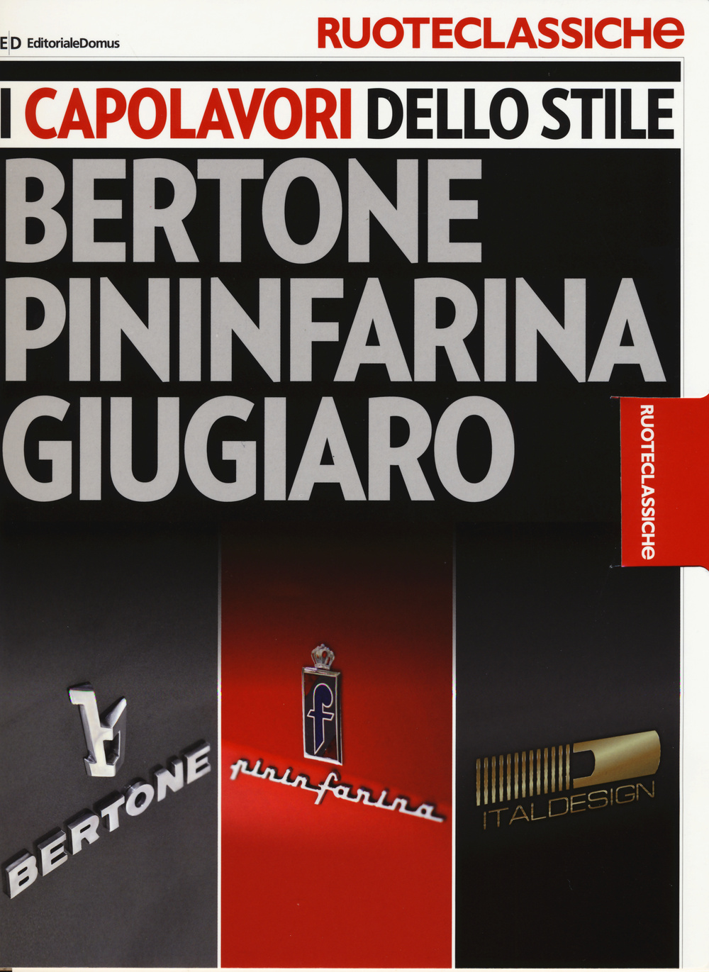 I capolavori dello stile. Bertone, Pininfarina, Giugiaro. Ruoteclassiche
