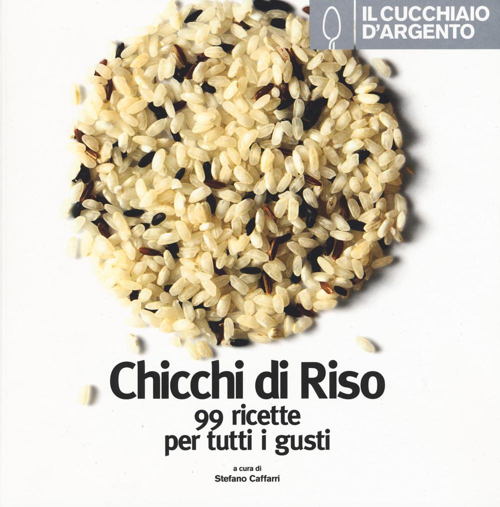 Il Cucchiaio d'Argento. Chicchi di riso. 99 ricette per tutti i gusti