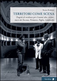 Territori come scena. Progetti di residenze per il teatro: idee, visioni, tracce da Toscana, Piemonte, Puglia, Lombardia
