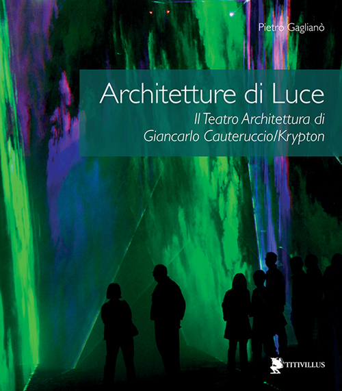 Architetture di luce. Il teatro architettura di Giancarlo Cauteruccio/Krypton